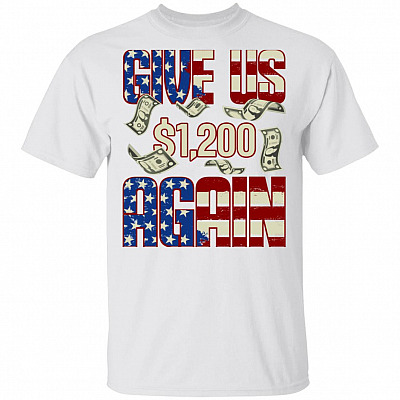 Give Us 1200 USD Again Funny Stimulus Check Political T-Shirt, White, Unisex T-Shirt