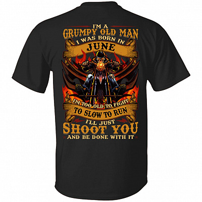 I'm A Grumpy Old Man I Was Born In June I'll Just Shoot You Print On Back T-Shirt - Legends Born In June Back Shirt, Black, Unisex T-Shirt
