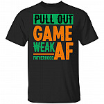 Pull Out Game Weak AF Fatherhood T-Shirt - Funny Father's Day Shirt, Black, Unisex T-Shirt