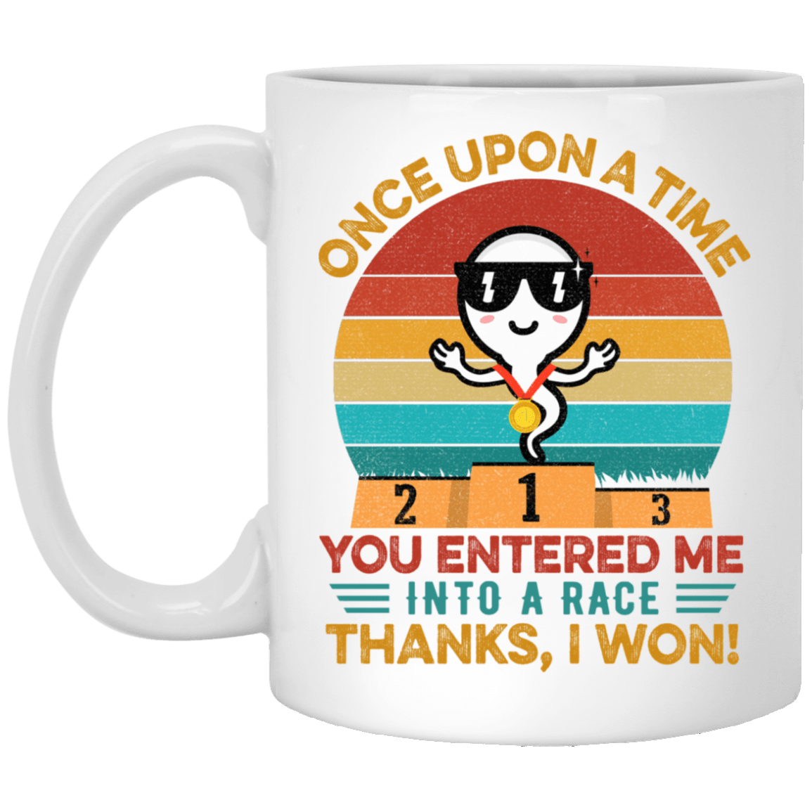 Once Upon A Time You Entered Me Into A Race Thanks I Won Funny Father's Day Ceramic Coffee Mug, White, 11 oz. White Mug