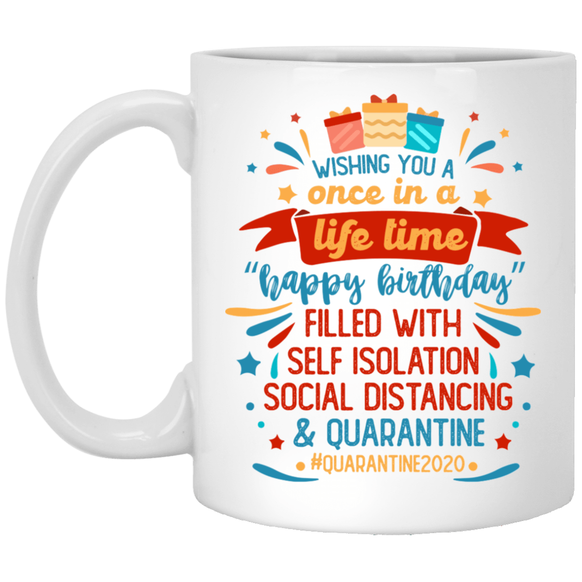 Wishing You A Once In A Life Time A Quarantined Happy Birthday Ceramic Coffee Mug - Beer Stein - Water Bottle, White, 11 oz. White Mug
