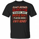 Don't Mistake Silent for Weakness Smart People Don't Plan Big Moves Out Loud T-Shirt, Black, Unisex T-Shirt Don't Mistake Silent for Weakness Smart People Don't Plan Big Moves Out Loud T-Shirt, Black, Unisex T-Shirt