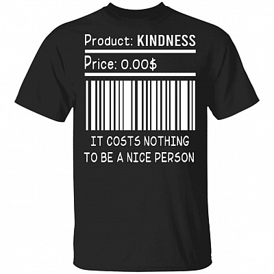 Product Kindness It Costs Nothing To Be A Nice Person T-Shirt - Funny Quote Shirt, Black, Unisex T-Shirt