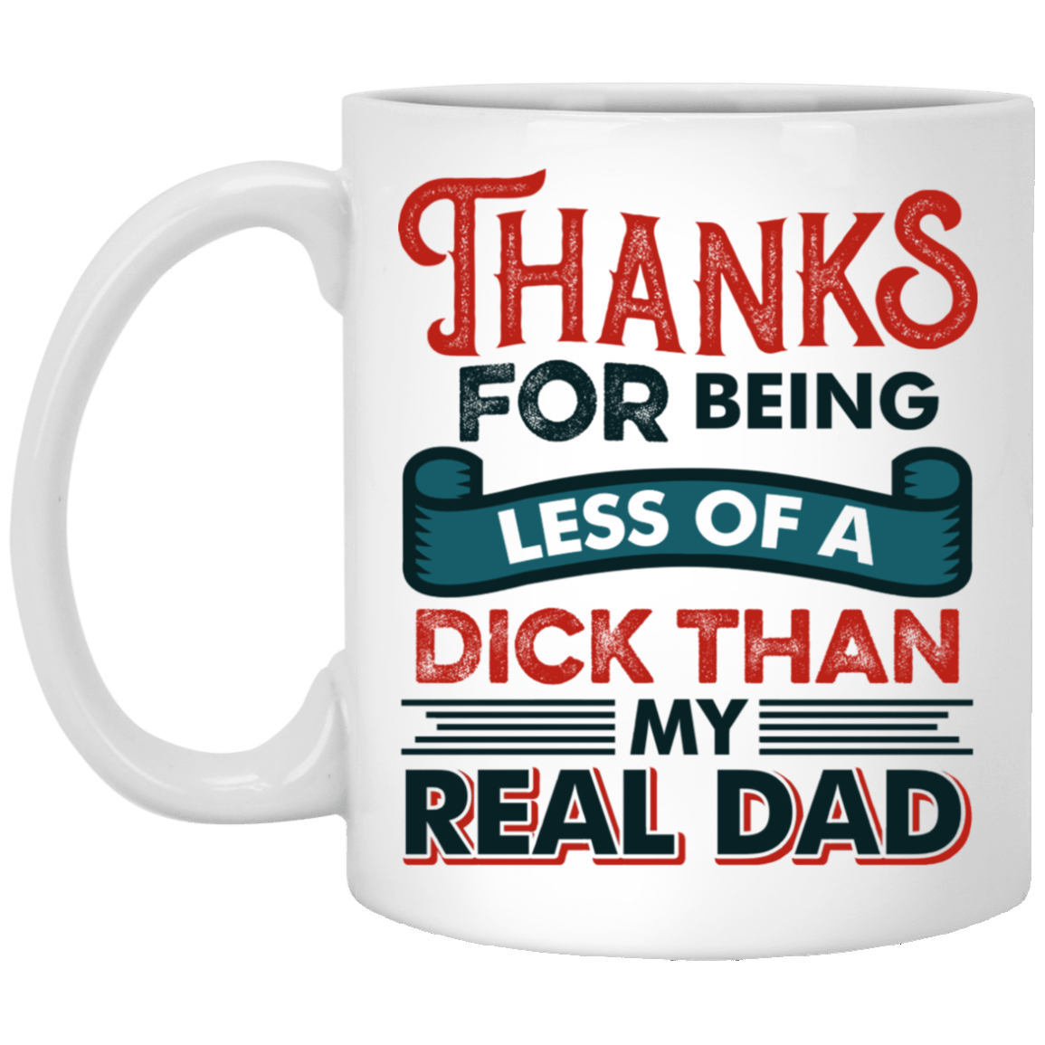 Thanks For Being Less Of A Dick Than My Real Dad Funny Coffee Mug - Beer Stein - Water Bottle, White, 11 oz. White Mug