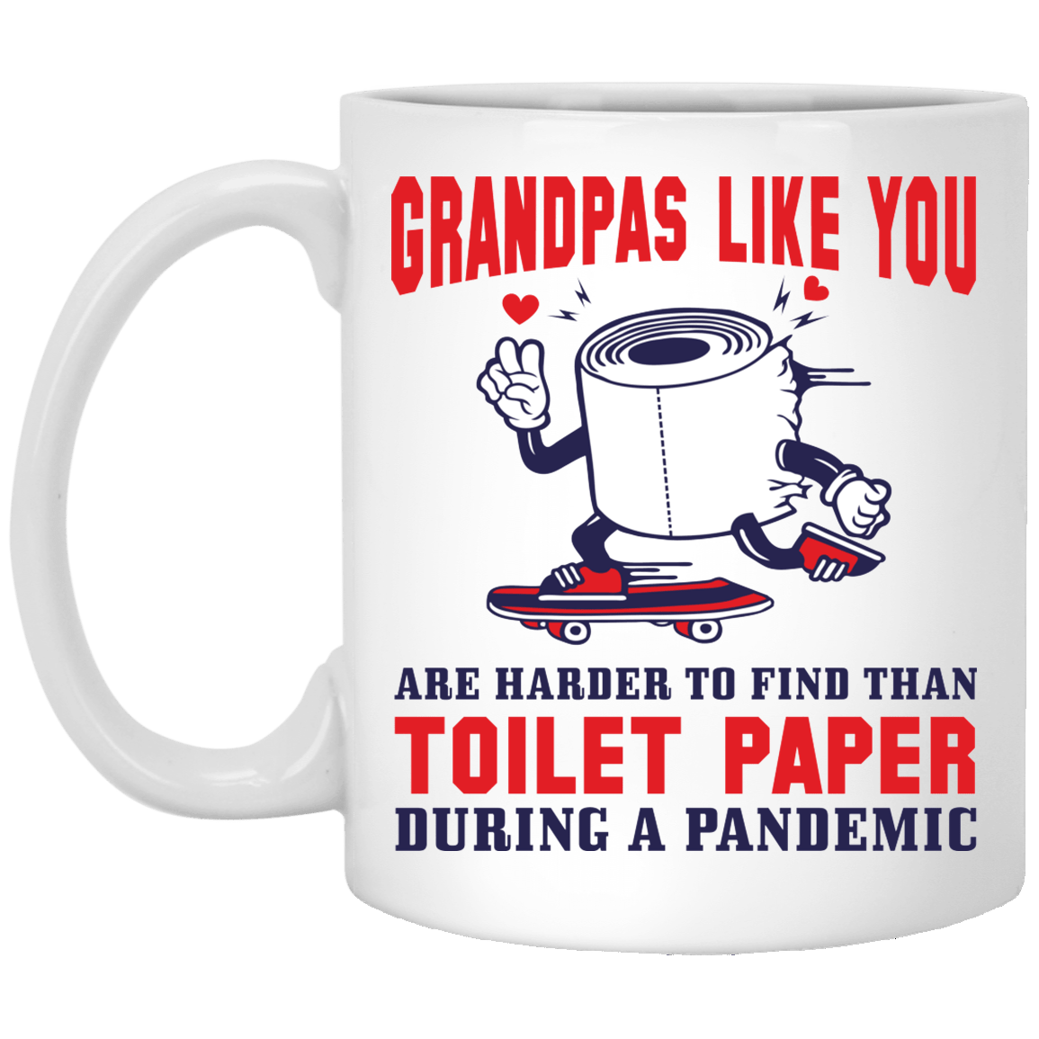 Grandpas Like You Are Harder to Find Than Toilet Paper Ceramic Coffee Mug - Beer Stein - Water Bottle, White, 11 oz. White Mug