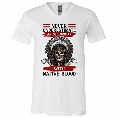 Never Underestimate An Old Women With Native Blood T-Shirt - Native People V-Neck Shirt, White, V-Neck T-Shirt