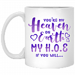 You're My Heaven on Earth My H O E If You Will Coffee Mug - Beer Stein - Water Bottle - Color Changing Mug, White, 11 oz. White Mug