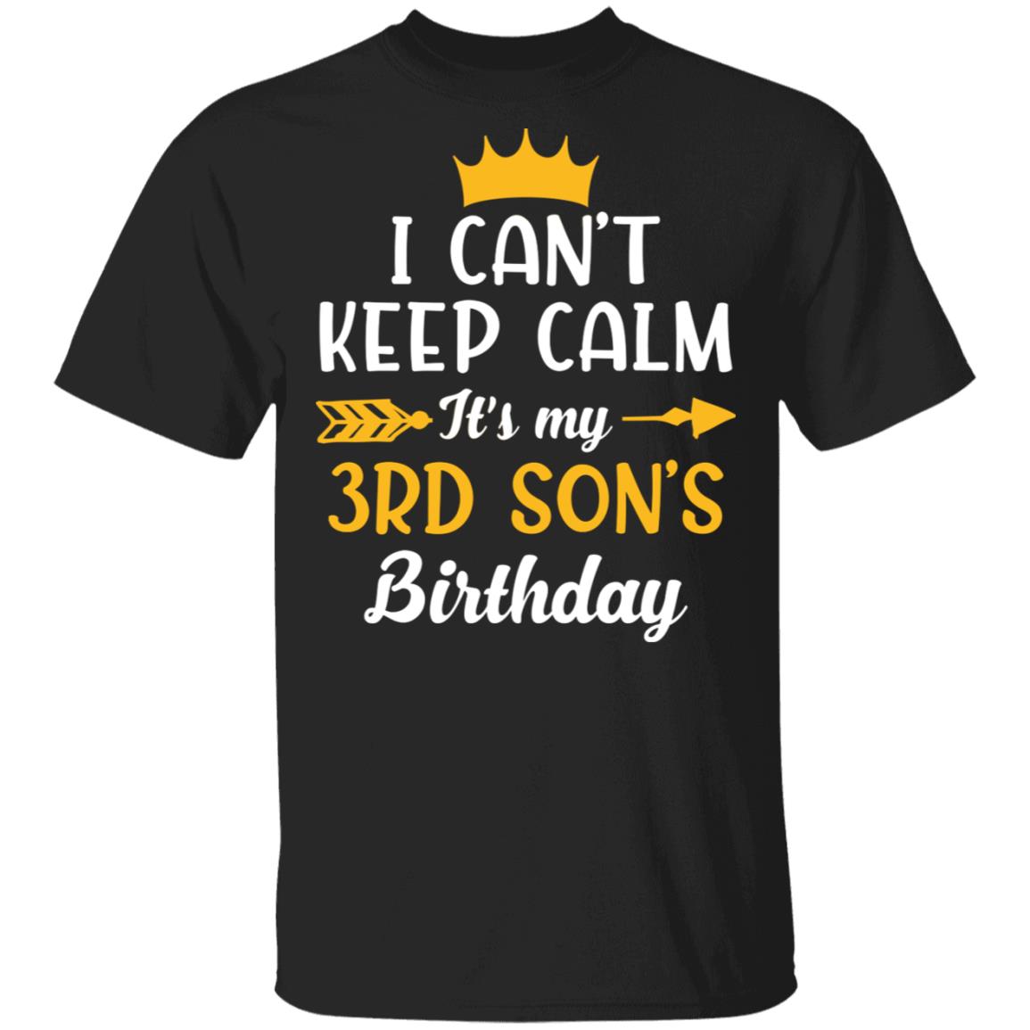 I Can't Keep Calm Its My 3rd Son Birthday T-Shirt - Funny Birthday Son Gift, Black, Unisex T-Shirt I Can't Keep Calm Its My 3rd Son Birthday T-Shirt - Funny Birthday Son Gift, Black, Unisex T-Shirt