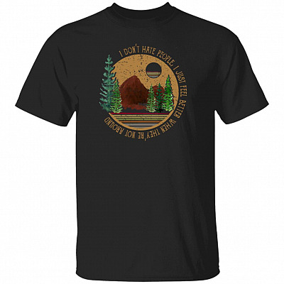 I Don't Hate People I Just Feel Better When They're Not Around T-Shirt - Funny Camping Shirt, Black, Unisex T-Shirt