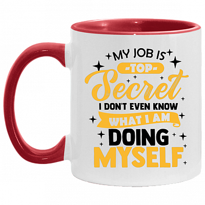 My Job Is Top Secret Even I Don't Know What I'm Doing Myself Accent Mug, White/Red, 11 oz. Accent Mug