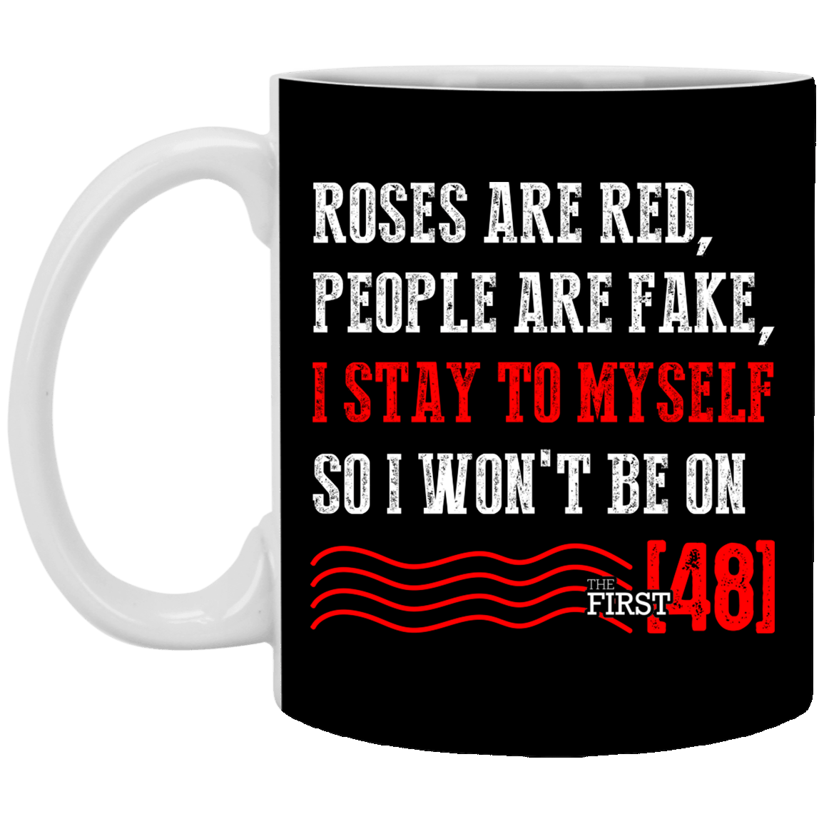 Roses are Red People are Fake I Stay to Myself - The First 48 Ceramic Coffee Mug - Beer Stein - Water Bottle, Black, 11 oz. White Mug