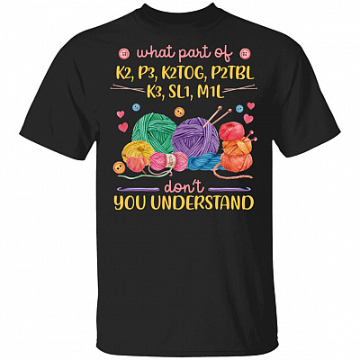 What Part of K2 P3 SL1 M1L Don't you Understand T-Shirt - Quilting T Shirts, Black, Unisex T-Shirt