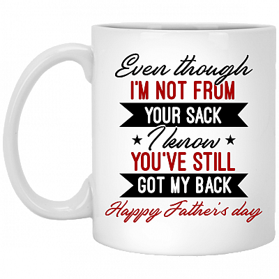 Even Though I'm Not From Your Sack I Know You've Still Got My Back Ceramic Coffee Mug - Beer Stein - Dad Gifts, White, 11 oz. White Mug