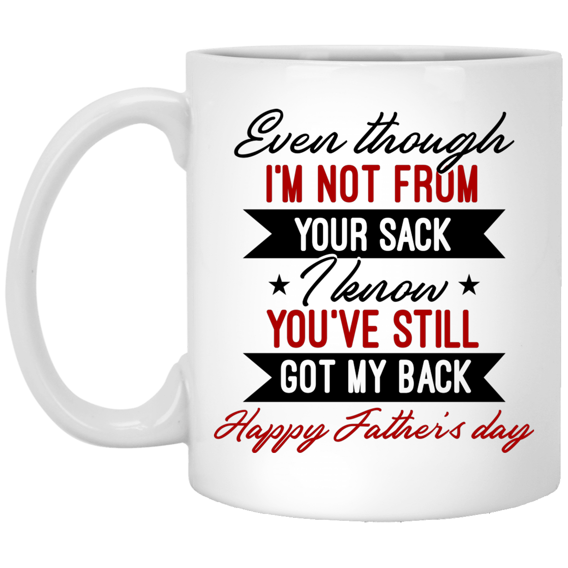 Even Though I'm Not From Your Sack I Know You've Still Got My Back Ceramic Coffee Mug - Beer Stein - Dad Gifts, White, 11 oz. White Mug