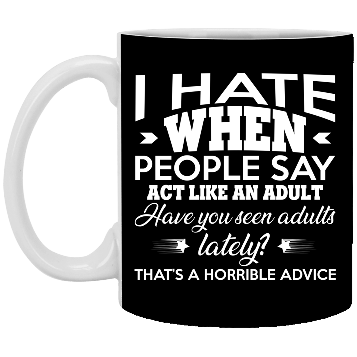 I Hate When People Say Act Like an Adult Funny Coffee Mug - Beer Stein - Water Bottle - Color Changing Mug, Black, 11 oz. White Mug