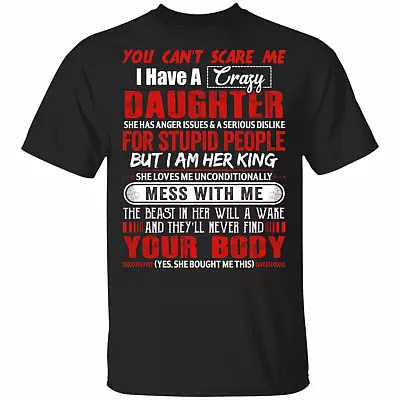 You Can't Scare Me I Have A Crazy Daughter She Has Anger Issues And A Serious Dislike T-Shirt - Dad Gifts, Black, Unisex T-Shirt