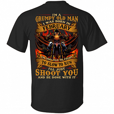 I'm A Grumpy Old Man I Was Born In February I'll Just Shoot You Print On Back T-Shirt - Legends Born In February Back Shirt, Black, Unisex T-Shirt