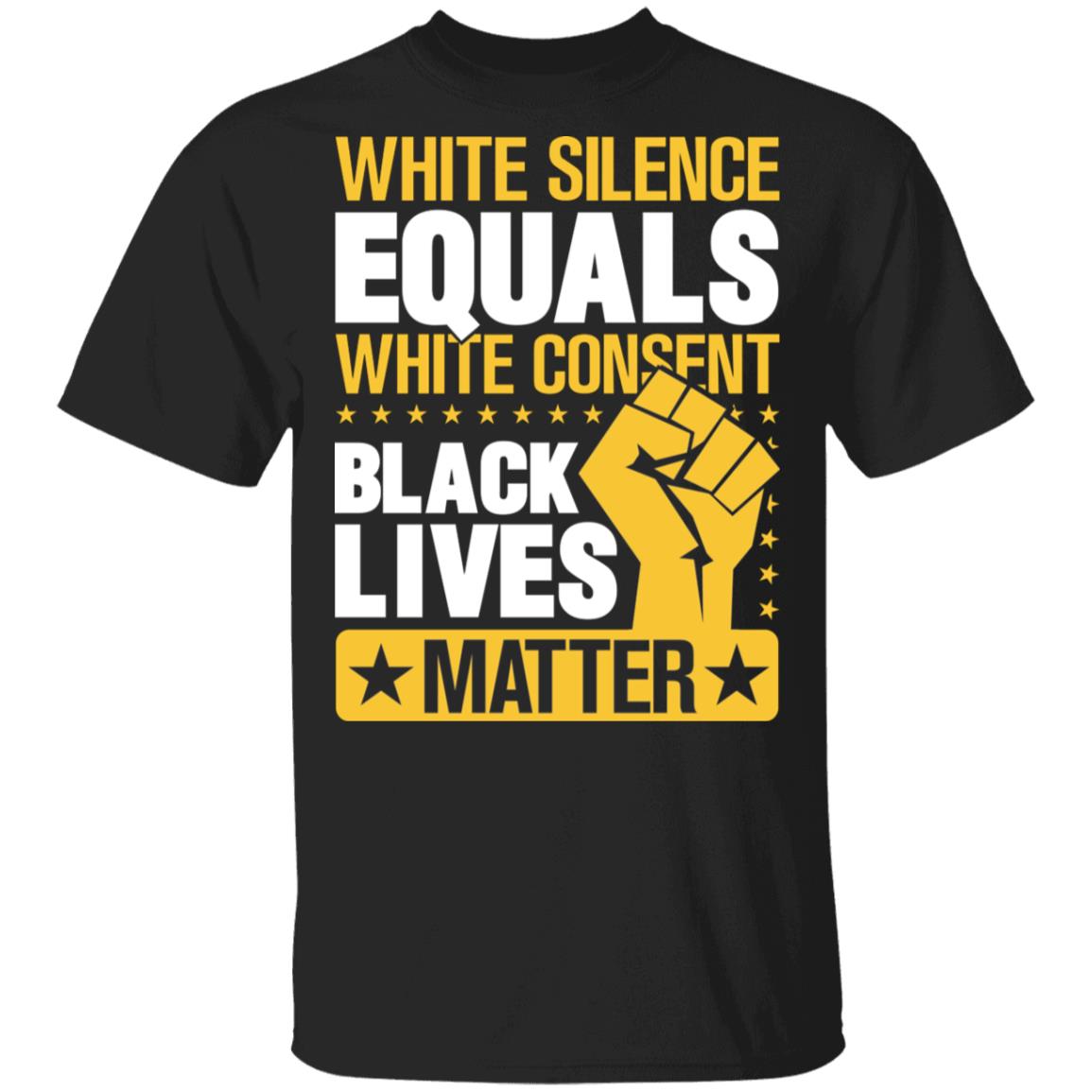 White Silence Equals White Consent Black Lives Matter T-Shirt, Black, Unisex T-Shirt
