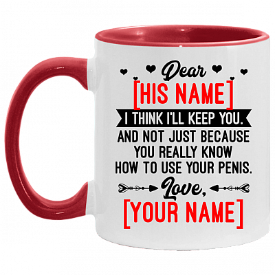 Personalized I Think I'll Keep You And Not Just Because You Really Know How To Use your Penis Accent Mug, White/Red, 11 oz. Accent Mug