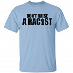 Don't Raise A Racist T-Shirt - Anti Racism Shirt, Light Blue, Unisex T-Shirt Don't Raise A Racist T-Shirt - Anti Racism Shirt, Light Blue, Unisex T-Shirt