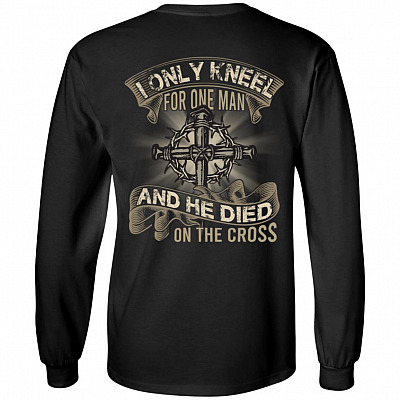 I Only Kneel For One Man And He Died On The Cross - Print On Back Hoodie - Sweatshirt - Long Sleeve Shirt, Black, Long Sleeve