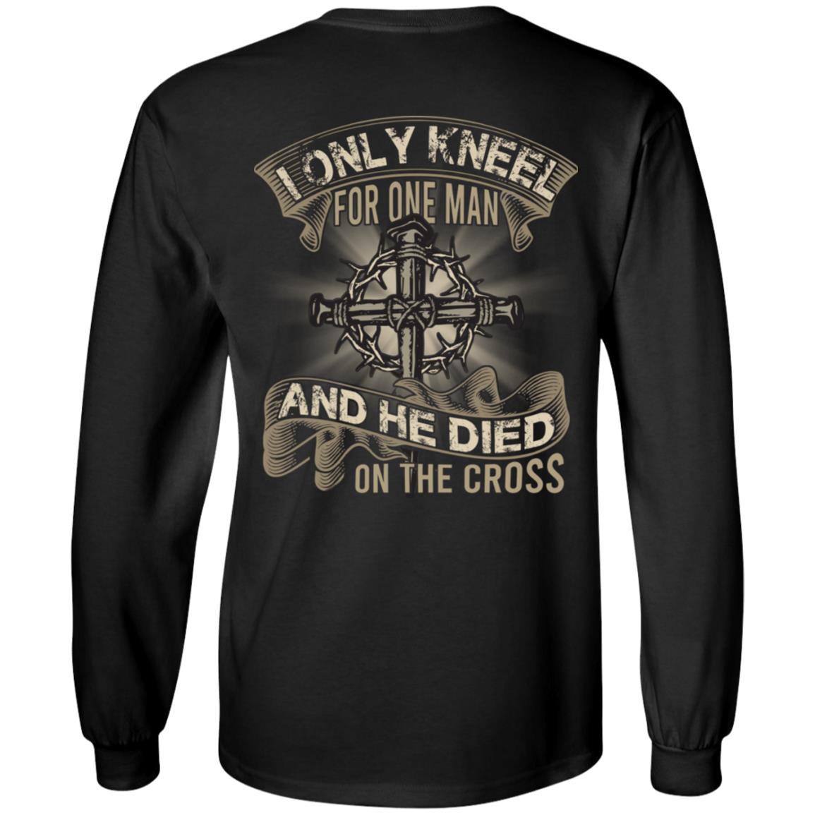 I Only Kneel For One Man And He Died On The Cross - Print On Back Hoodie - Sweatshirt - Long Sleeve Shirt, Black, Long Sleeve