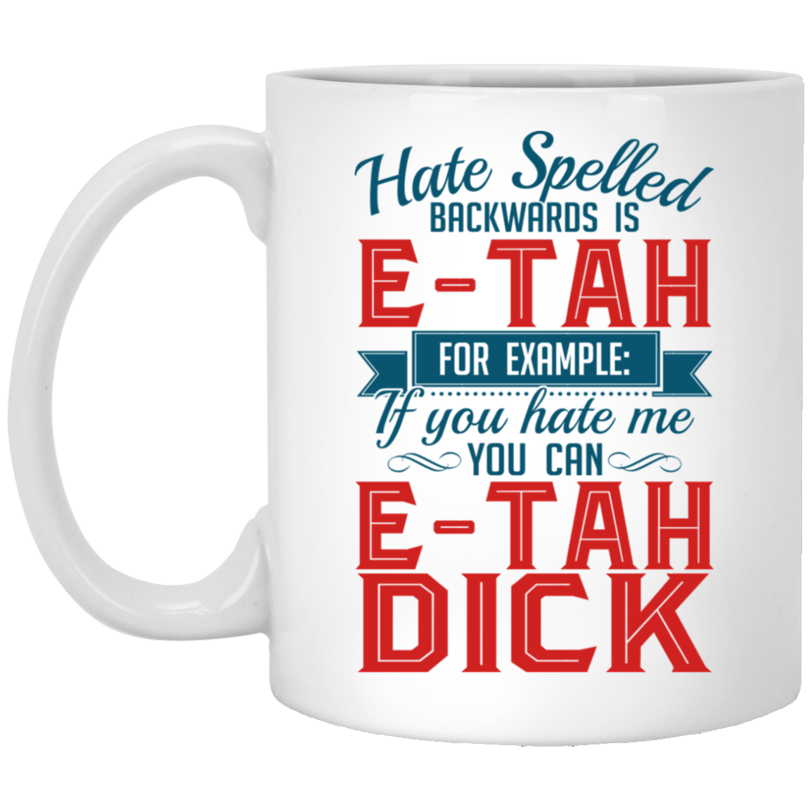 Hate Spelled Backwards Is E-Tah for Example If You Hate Me You Can E-Tah Dick Ceramic Coffee Mug - Color Changing Mug, White, 11 oz. White Mug