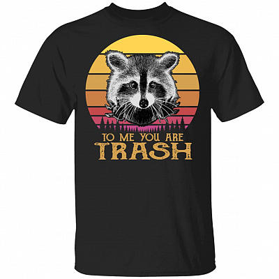 To Me You Are Trash T-Shirt - Funny Racoon Shirt, Black, Unisex T-Shirt