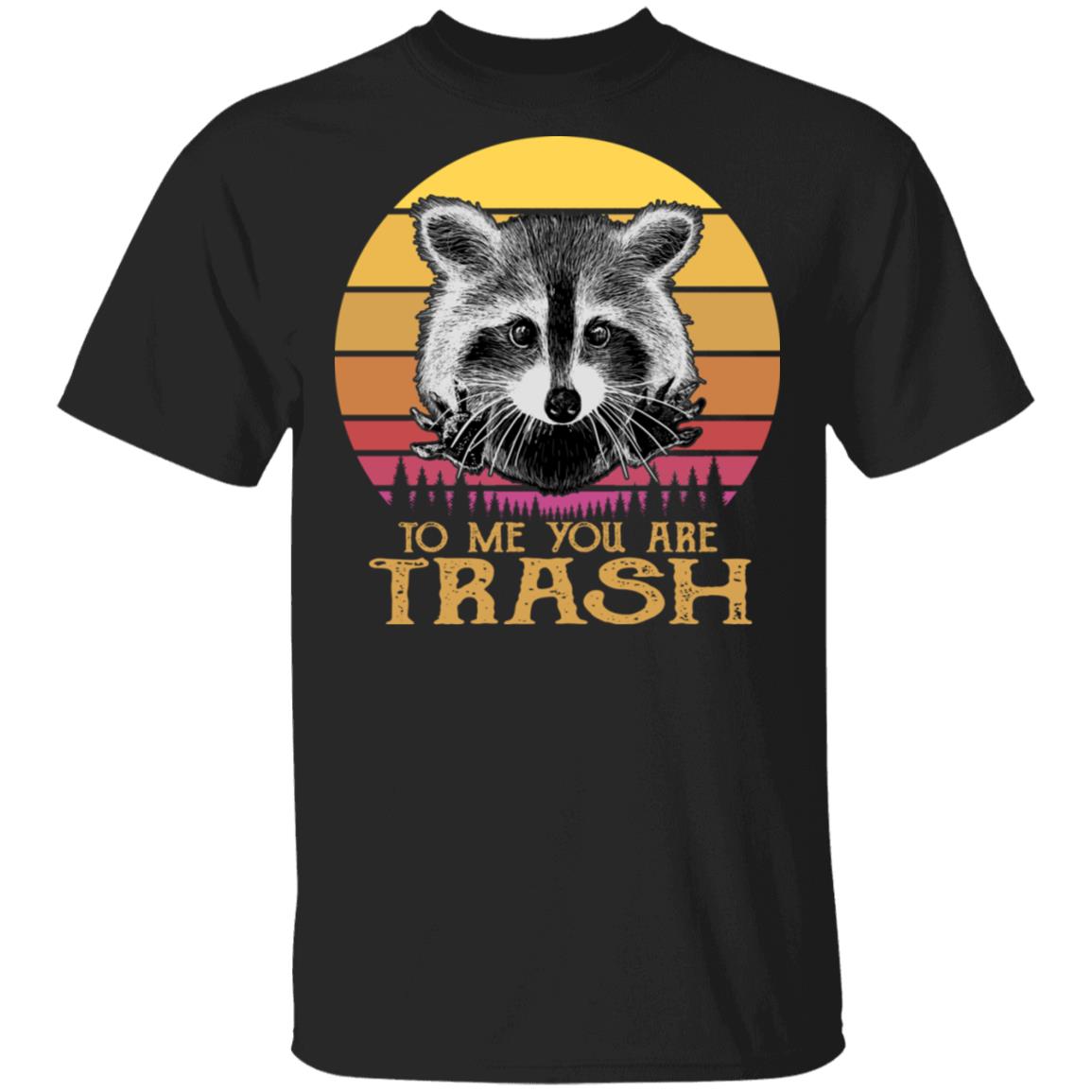To Me You Are Trash T-Shirt - Funny Racoon Shirt, Black, Unisex T-Shirt
