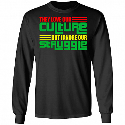 They Love Our Culture but Ignore Our Struggle Social Justice Gift Hoodie - Sweatshirt, Black, Long Sleeve