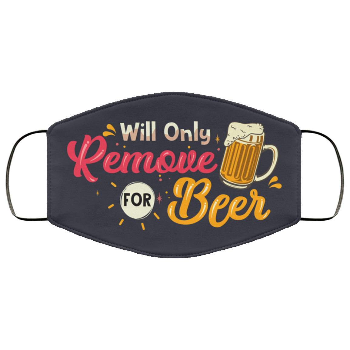 Will Only Remove For Beer Washable Reusable Custom – Printed Cloth Face Mask Cover, White, Cloth Face Mask