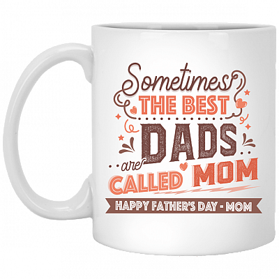 Sometimes The Best Dads Are Called Mom Gift For Single Mom Ceramic Coffee Mug - Water Bottle, White, 11 oz. White Mug
