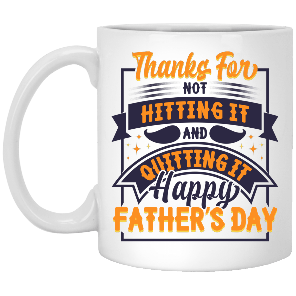 Thanks For Not Hitting It And Quitting It Happy Father's Day Coffee Mug - Water Bottle - Color Changing Mug, White, 11 oz. White Mug