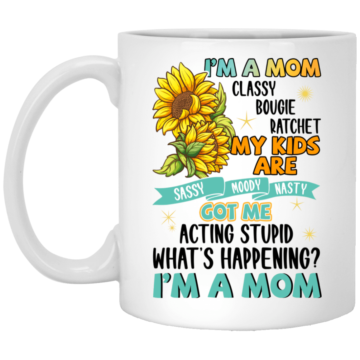 I'm A Mom Classy Bougie Ratchet My Kids Are Sassy Moody Nasty Cotton Ceramic Coffee Mug, White, 11 oz. White Mug