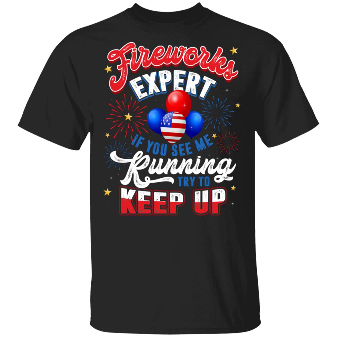 Fireworks Expert If You See Me Running Try To Keep Up T-Shirt - Funny Independence Day Shirt, Black, Unisex T-Shirt