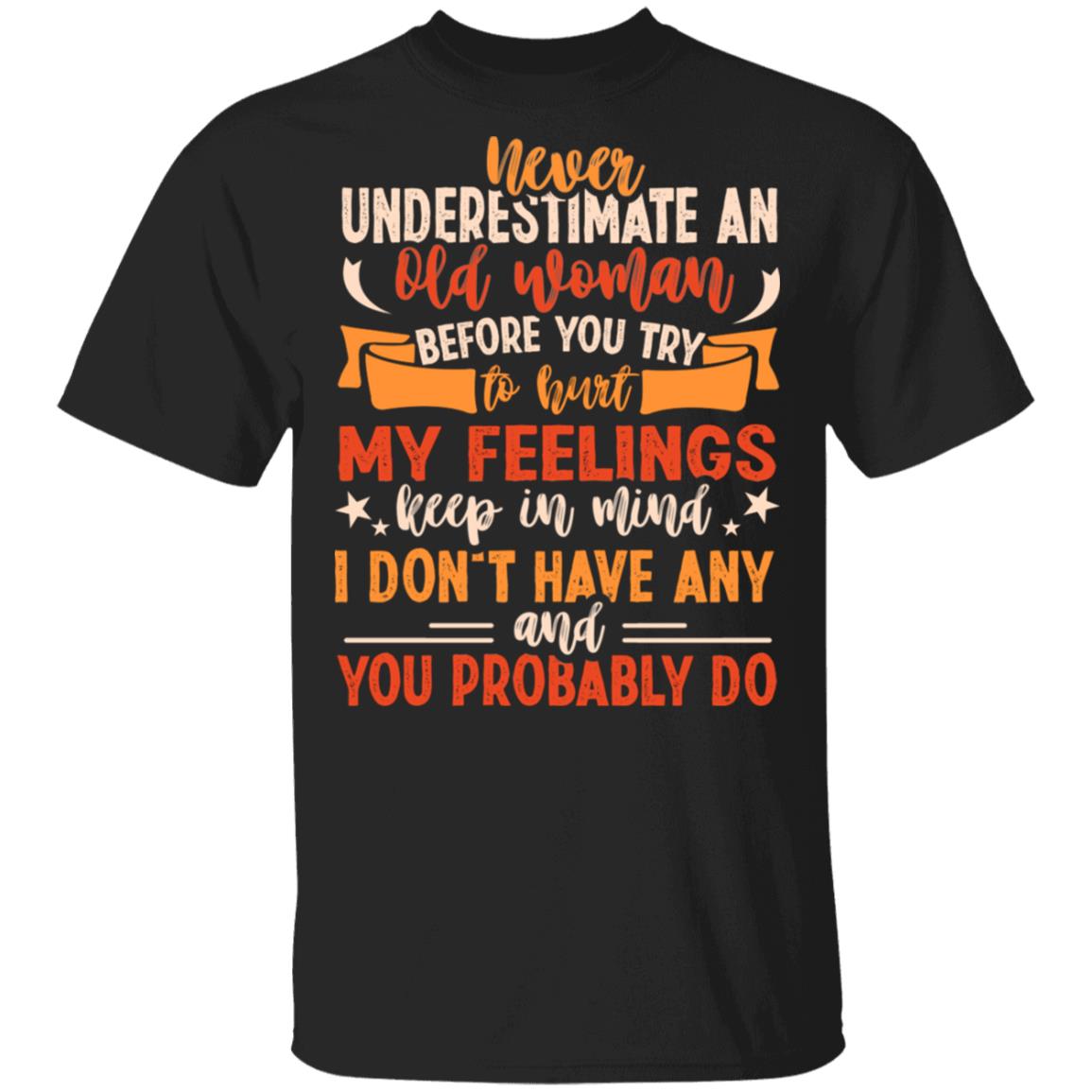 Never Underestimate An Old Women Before You Try To Hurt My Feelings Keep In Mind T-Shirt, Black, Unisex T-Shirt