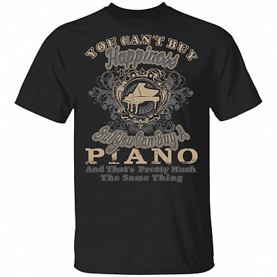 You Can't Buy Happiness But You Can Buy A Piano That's Pretty Much The Same Thing T-Shirt, Black, Unisex T-Shirt