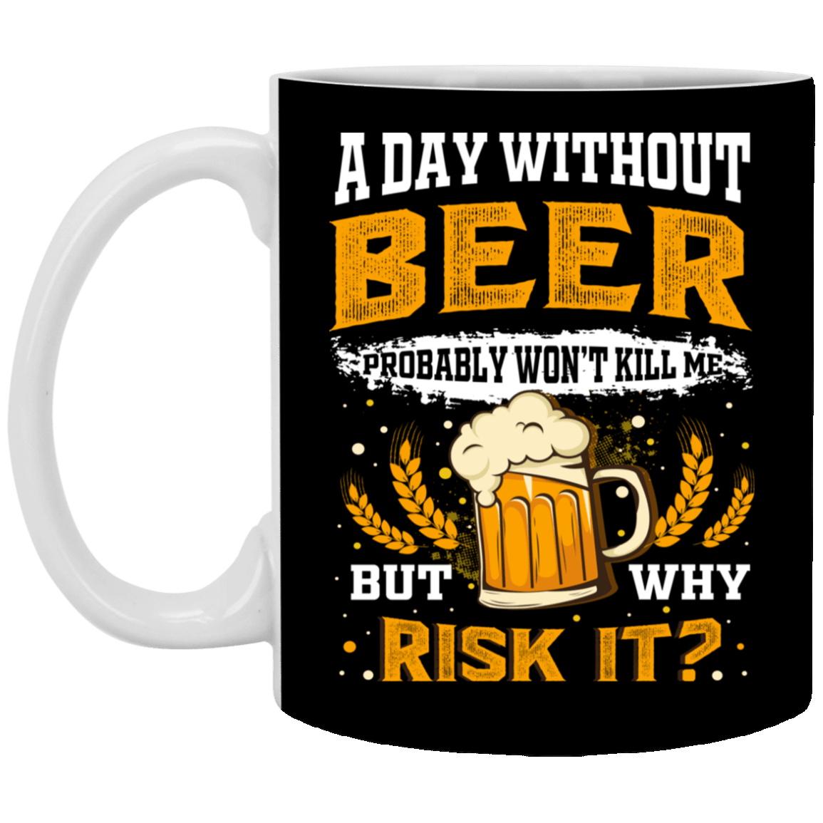 A Day Without Beer Probably Won't Kill Me But Why Risk It Ceramic Coffee Mug - Funny Beer Lover Beer Stein, Black, 11 oz. White Mug
