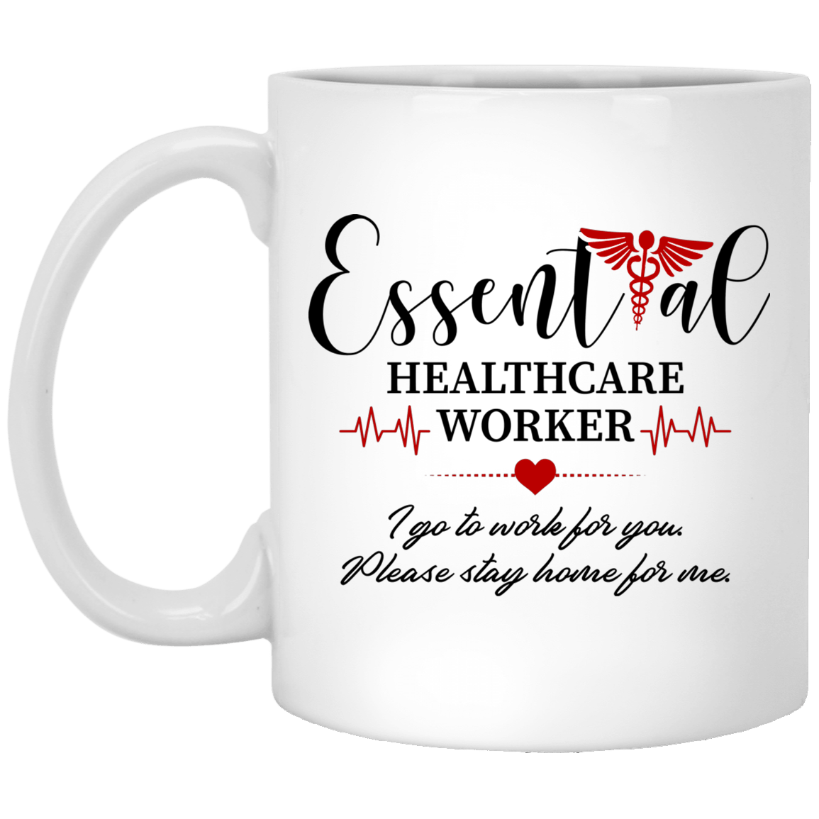 Essential Healthcare Worker I Go To Work For You Please Stay Home For Me Ceramic Coffee Mug, White, 11 oz. White Mug