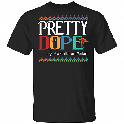 Pretty Dope Heathcare Worker T-Shirt - Funny Healthcare Worker Gifts, Black, Unisex T-Shirt