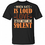 When Hate Is Loud Love Must Not Be Silent T-Shirt - Black Lives Matter Shirt, Black, Unisex T-Shirt When Hate Is Loud Love Must Not Be Silent T-Shirt - Black Lives Matter Shirt, Black, Unisex T-Shirt