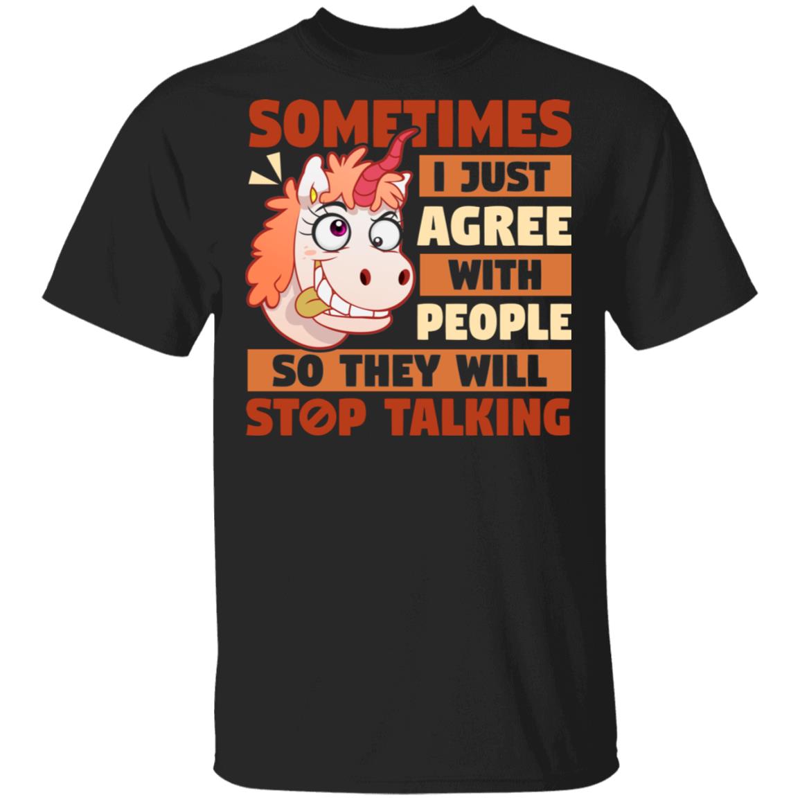 Sometimes I Just Agree With People So They Will Stop Talking T-Shirt - Sarcasm Shirt, Black, Unisex T-Shirt Sometimes I Just Agree With People So They Will Stop Talking T-Shirt - Sarcasm Shirt, Black, Unisex T-Shirt