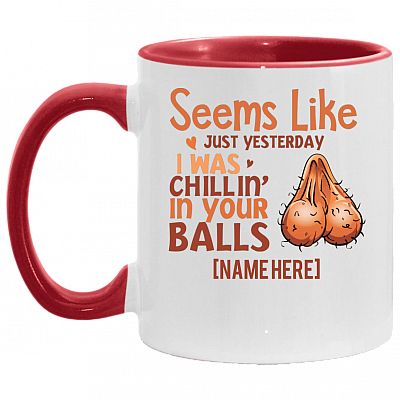 Personalized Seems Like Just Yesterday I Was Chillin in Your Balls Accent Mug, White/Red, 11 oz. Accent Mug