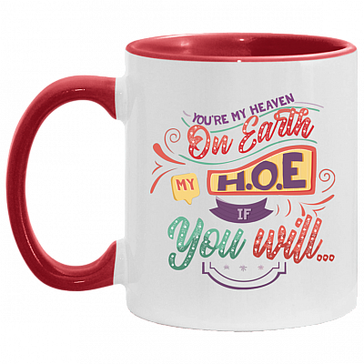 You're My Heaven On Earth My HOE If Your Will Funny Accent Mug, White/Red, 11 oz. Accent Mug