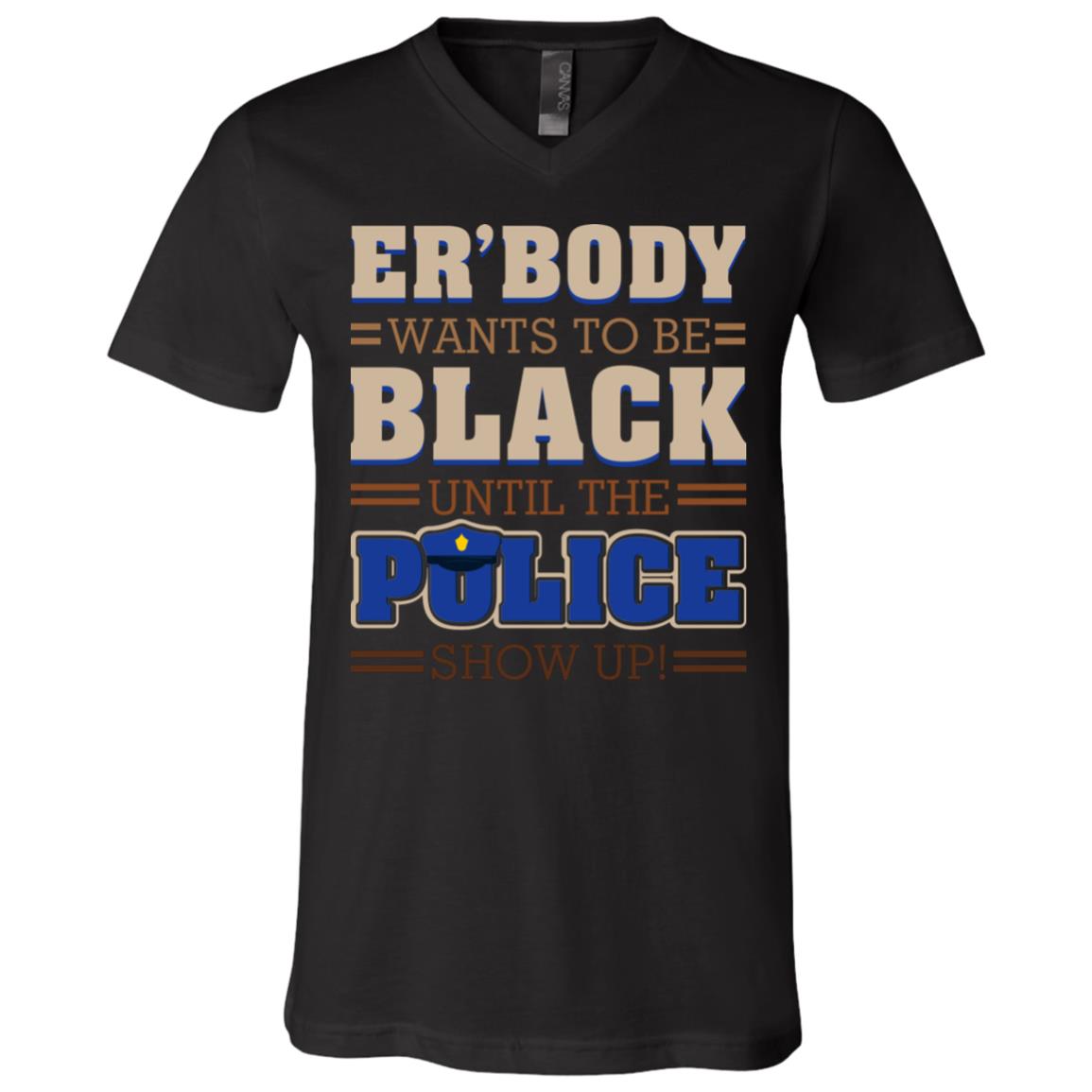 Er Body Want to Be Black Until Police Show Up Stop Police Brutality T-Shirt - V Neck, Black, V-Neck T-Shirt