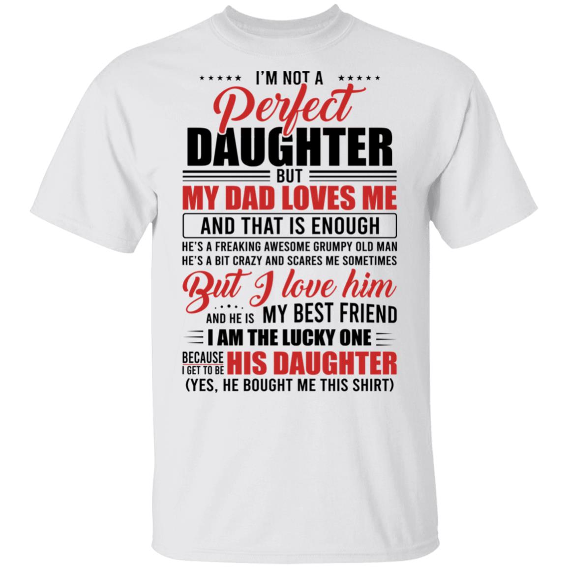 I'm Not A Perfect Daughter But My Dad Loves Me And That Is Enough T-Shirt - Funny Daughter Gifts From Dad, White, Unisex T-Shirt