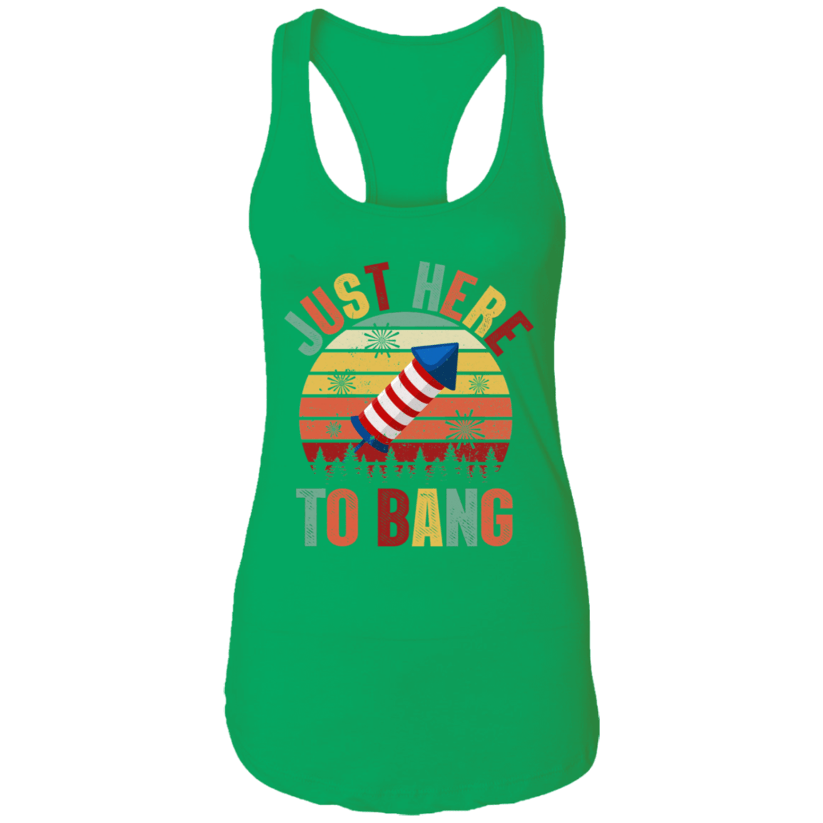 Just Here To Bang Independence Day Funny 4th Of July Gift Cotton Tank Top - Racerback Tank, Kelly Green, Ladies Racerback Tank