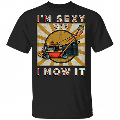 Vintage I'm Sexy And I Mow It Funny Lawn Mower Grass Cutter Gifts T-shirt, Black, Unisex T-Shirt