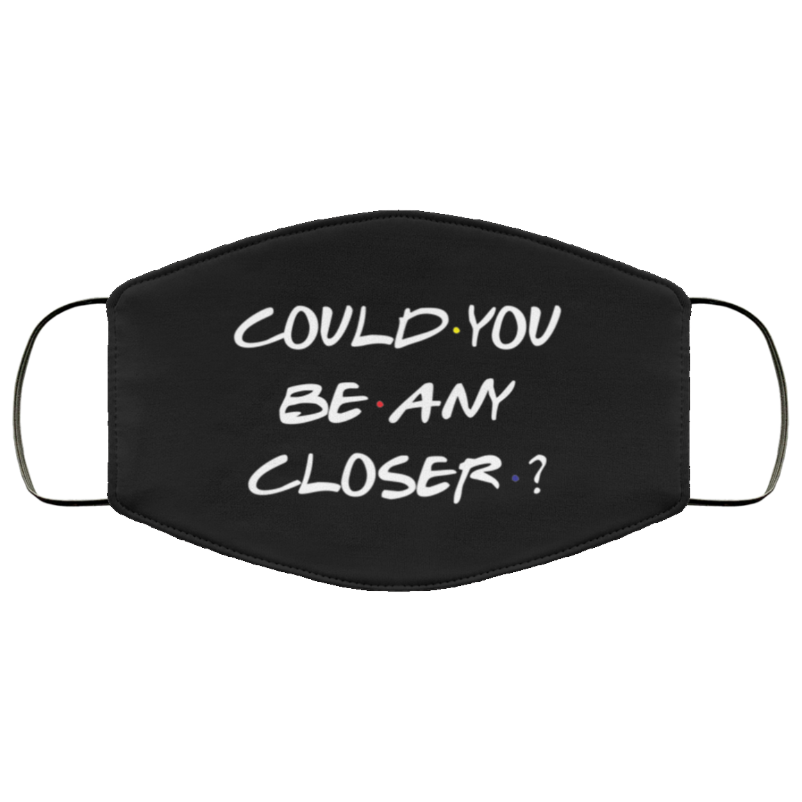 Could You Be Any Closer - Funny Social Distance Mask - Washable Reusable Custom – Printed Cloth Face Mask Cover, Black, Cloth Face Mask
