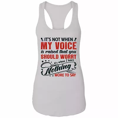 It's Not When My Voice Is Raised That You Should Worry Cotton Tank Top Tee - Ladies Racerback Tank, White, Ladies Racerback Tank